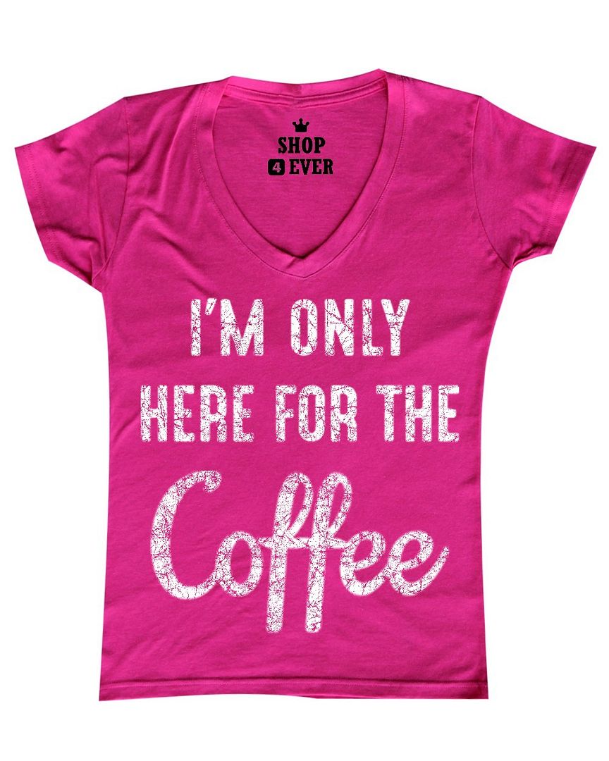 I`m Only Here For The Coffee Women's VNeck Tshirt Funny Coffee Lovers Tee