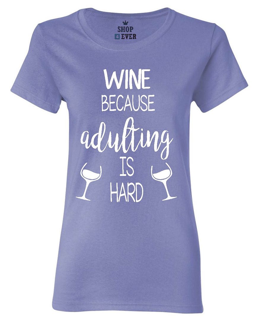 Wine Because Adulting is Hard Women's T-Shirt Sayings Drinking Shirts ...