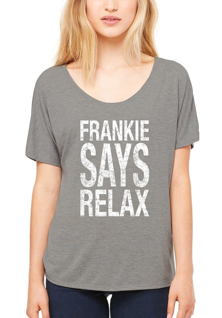 Frankie Says Relax Women`s Slouchy T-shirt Saying 80s Music party ...