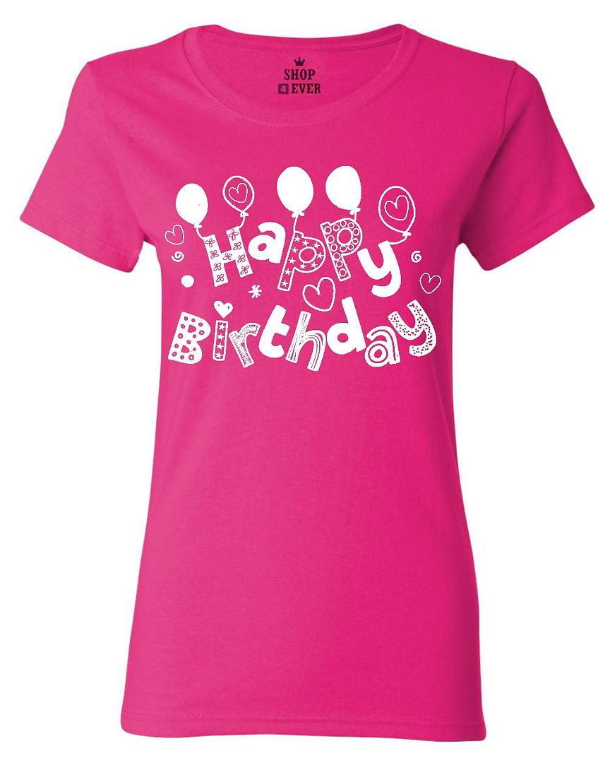 Happy Birthday Women's T-Shirt Funny Birthday Party Gift Humor Shirts ...